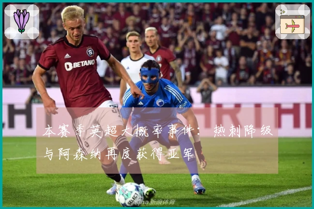 本赛季英超大概率事件：热刺降级与阿森纳再度获得亚军