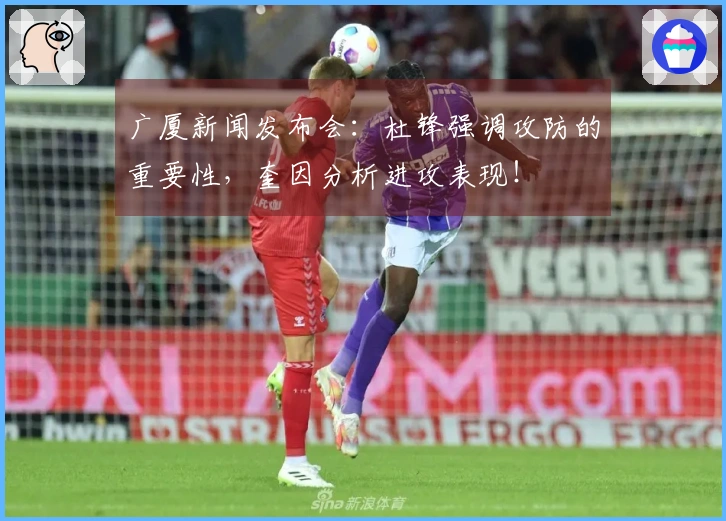 广厦新闻发布会：杜锋强调攻防的重要性，奎因分析进攻表现！